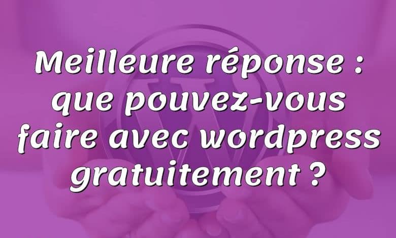 Meilleure réponse : que pouvez-vous faire avec wordpress gratuitement ?